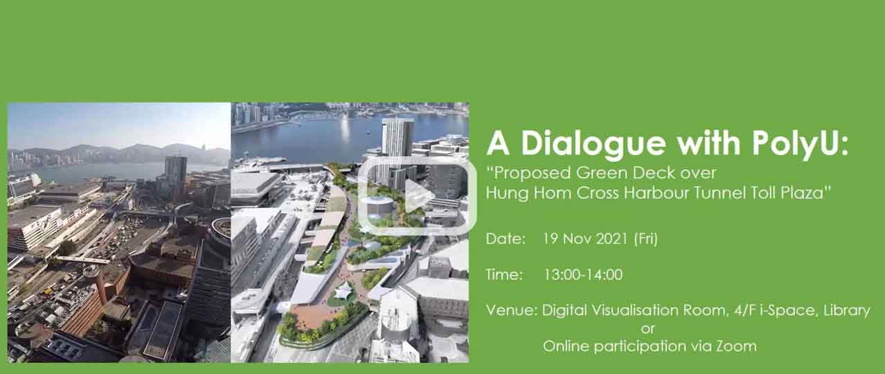 Event details:<br/>
Date: 19 Nov 2021 (Fri)<br/>
Time: 13:00 - 14:00<br/>
Venue: Digital Visualisation Room, 4/F i-Space, Library or Online participation via Zoom (For PolyU students and staff only)<br/>
Highlights: Featuring speakers from consultant design team of the Green Deck project<br/>-Arup<br/>-Rocco Design Architects Associates